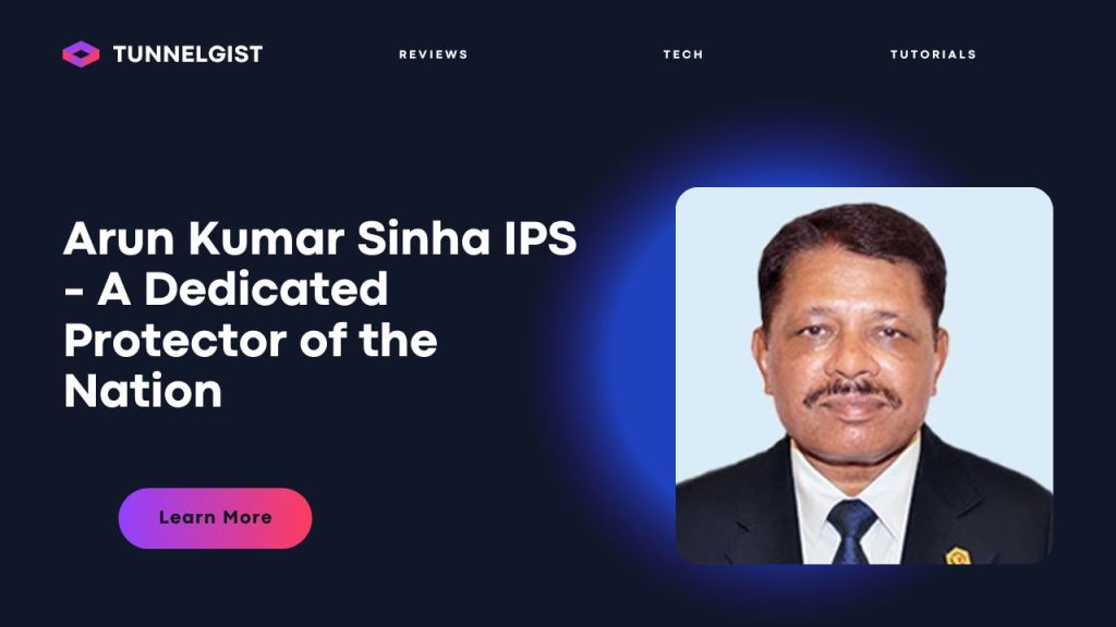 Arun Kumar Sinha IPS - A Dedicated Protector of the Nation
